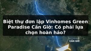 Biệt thự đơn lập Vinhomes Green Paradise Cần Giờ: Có phải lựa chọn hoàn hảo?