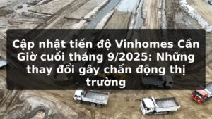Cập nhật tiến độ Vinhomes Cần Giờ cuối tháng 9/2025: Những thay đổi gây chấn động thị trường