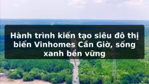 Hành trình kiến tạo siêu đô thị biển Vinhomes Cần Giờ, sống xanh bền vững