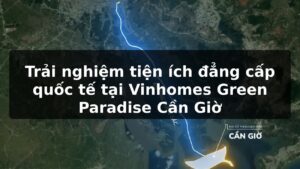 Trải nghiệm tiện ích đẳng cấp quốc tế tại Vinhomes Green Paradise Cần Giờ