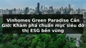 Vinhomes Green Paradise Cần Giờ: Khám phá chuẩn mực siêu đô thị ESG bền vững